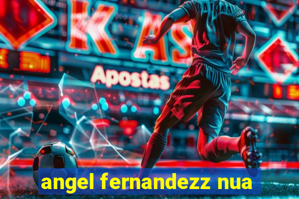 angel fernandezz nua